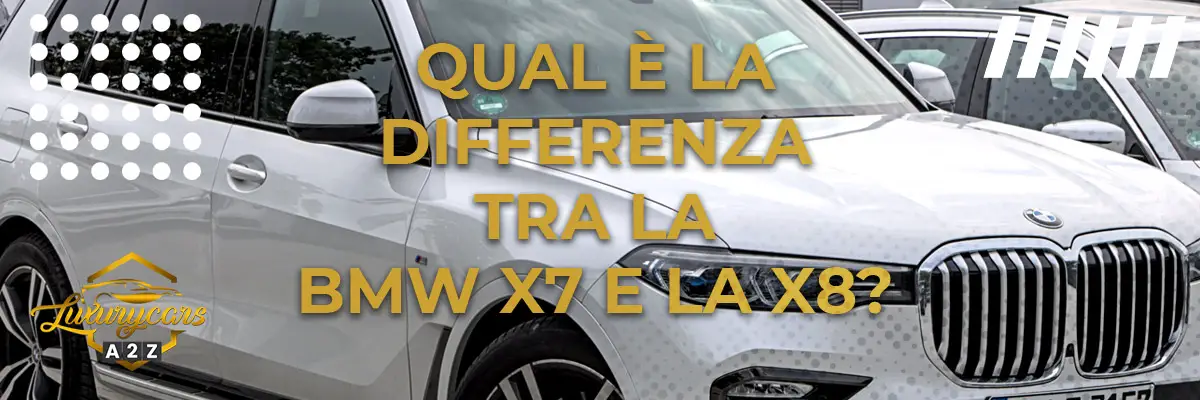 Qual è la differenza tra la BMW X7 e la X8?