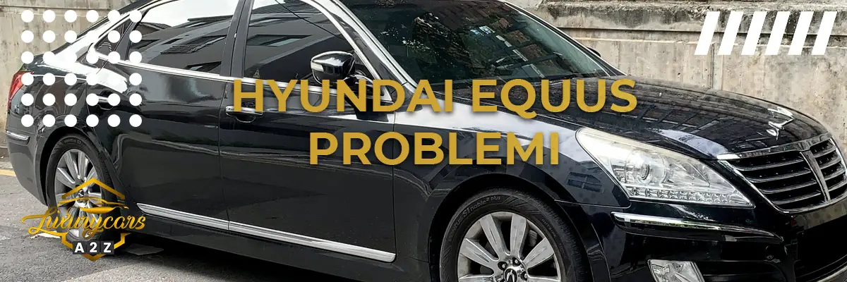 Hyundai Equus problemi & difetti