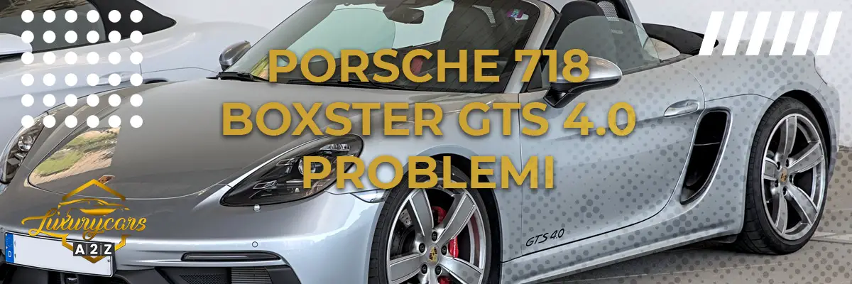 Porsche 718 Boxster GTS 4.0 problemi & difetti